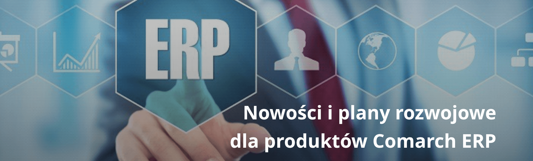 Nowości i plany rozwojowe dla produktów Comarch ERP