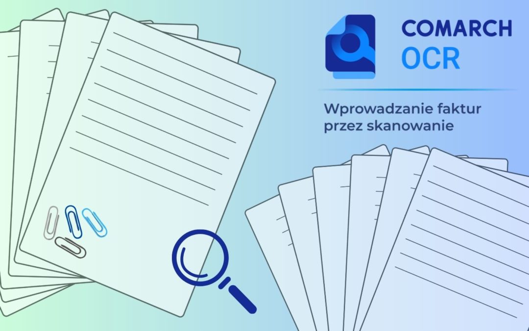 Comarch OCR: Twoje wakacje od ręcznego wprowadzania faktur!