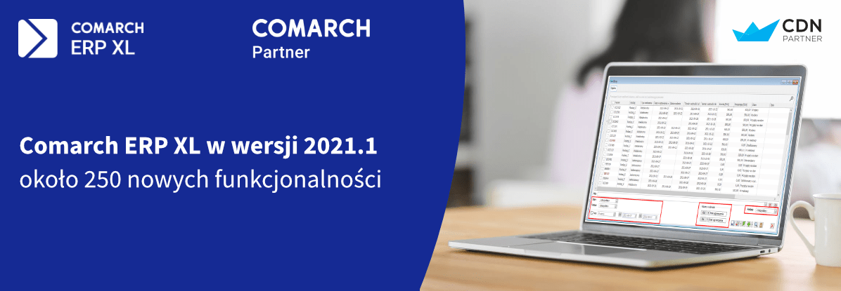 Comarch ERP XL w wersji 2021.1 - około 250 nowych funkcjonalności